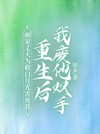 画家丈夫为救白月光害死我，重生后我废他双手