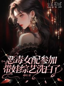 恶毒女配参加带娃综艺洗白了