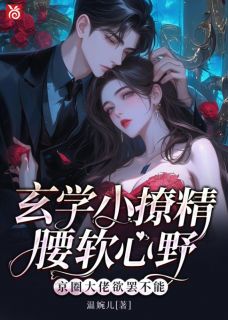 玄学小撩精腰软心野，京圈大佬欲罢不能