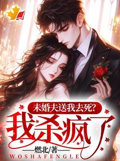 未婚夫送我去死？我杀疯了！