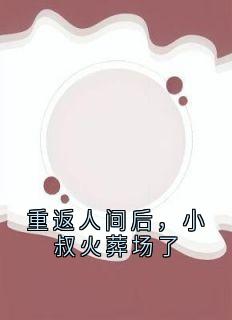 重返人间后，小叔火葬场了