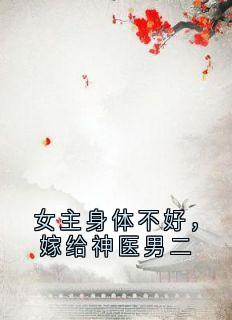女主身体不好，嫁给神医男二