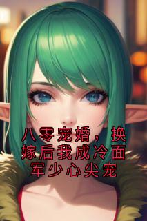 八零宠婚，换嫁后我成冷面军少心尖宠