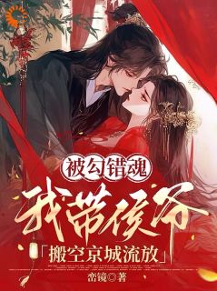被勾错魂，我带侯爷搬空京城流放