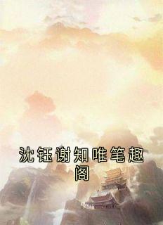 沈钰谢知唯笔趣阁