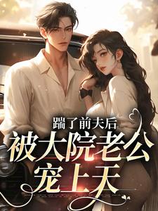 踹了前夫后，被大院老公宠上天