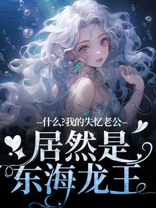 什么？我的失忆老公居然是东海龙王