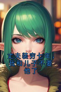 丈夫装穷七年，我和儿子不要他了