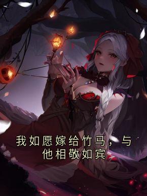 我如愿嫁给竹马，与他相敬如宾