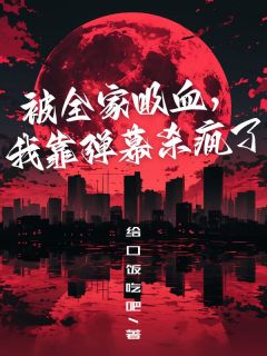 被全家吸血，我靠弹幕杀疯了