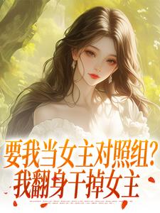 要我当女主对照组？我翻身干掉女主