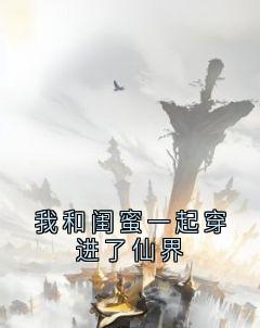 我和闺蜜一起穿进了仙界