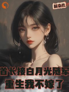首长接白月光随军，重生我不嫁了