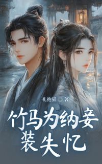 竹马为纳妾装失忆