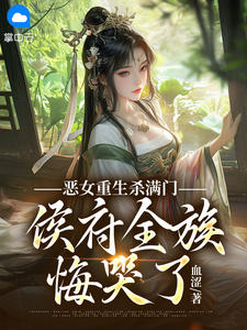 恶女重生杀满门，侯府全族悔哭了