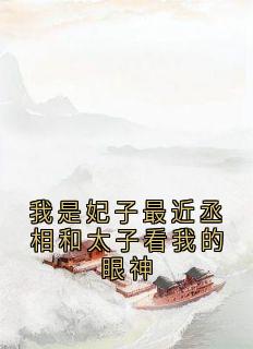 我是妃子最近丞相和太子看我的眼神