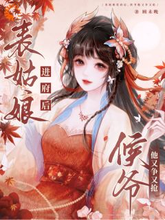 表姑娘进府后，侯爷他又争又抢