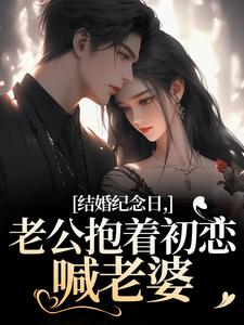 结婚纪念日，老公抱着初恋喊老婆