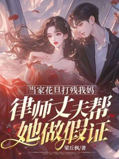当家花旦打残我妈，律师丈夫帮她做假证