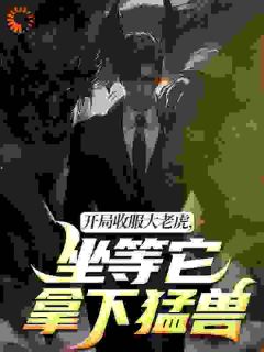 开局收服大老虎，坐等它拿下猛兽