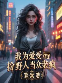 我为爱受辱，扮野人当众装疯