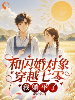 和闪婚对象穿越七零，我躺平了