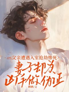 父亲遭遇入室抢劫惨死，妻子却为凶手做伪证