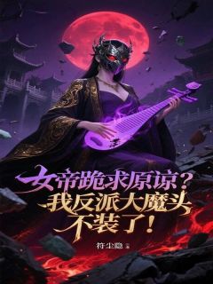 女帝跪求原谅？我反派大魔头不装了！