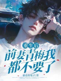 重生后前妻青梅我都不要了