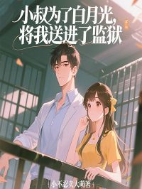 小叔为了白月光，将我送进了监狱