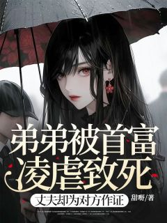 弟弟被首富凌虐致死，丈夫却为对方作证