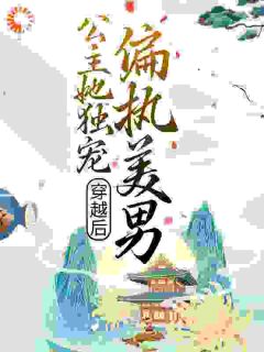 穿越后，公主她独宠偏执美男
