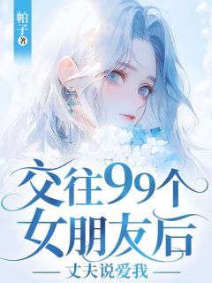 交往99个女朋友后，丈夫说爱我