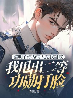 清明节你为情人挖我祖坟，我甩出二等功勋打脸