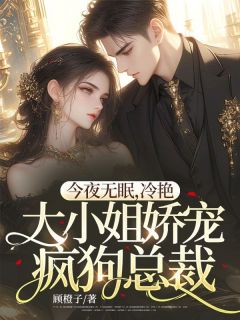 今夜无眠，冷艳大小姐娇宠疯狗总裁