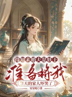 得知未婚夫是妖王，准备将我祭天的家人吓哭了