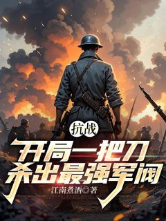 抗战：开局一把刀，杀出最强军阀