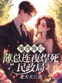 爆改海后！薄总连夜焊死民政局