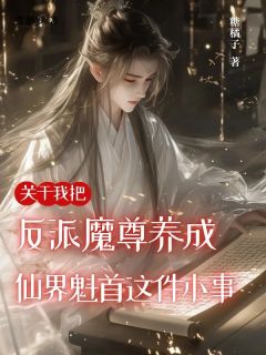 关于我把反派魔尊养成仙界魁首这件小事