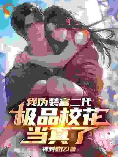 我伪装富二代，极品校花当真了