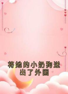 将她的小奶狗送出了外国