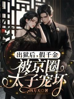 出狱后，假千金被京圈太子宠坏