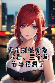 我和刺杀对像HE后，三个渣竹马悔疯了