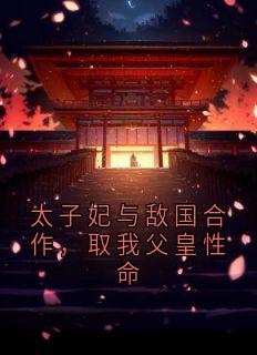 太子妃与敌国合作，取我父皇性命
