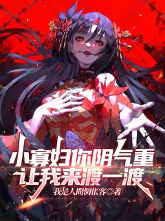 小寡妇你阴气重，让我来渡一渡