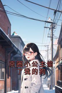 京圈小公主偷了我的狗