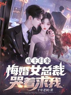 成王归来，悔婚女总裁哭着求我！