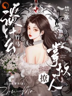 谈什么竹马，禁欲掌权人他超撩