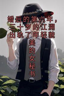 婚后的第六年，三十岁的江溯出轨了年轻貌美的女秘书