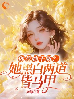 你惹她干嘛？她黑白两道皆马甲